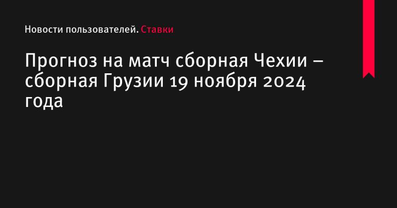 Прогноз на встречу между национальными командами Чехии и Грузии, запланированную на 19 ноября 2024 года.