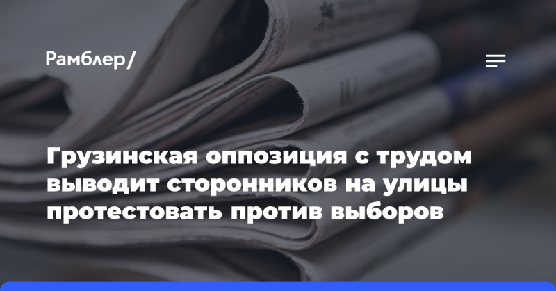 Грузинская оппозиция сталкивается с трудностями в mobilизации своих сторонников для участия в уличных протестах против выборов.