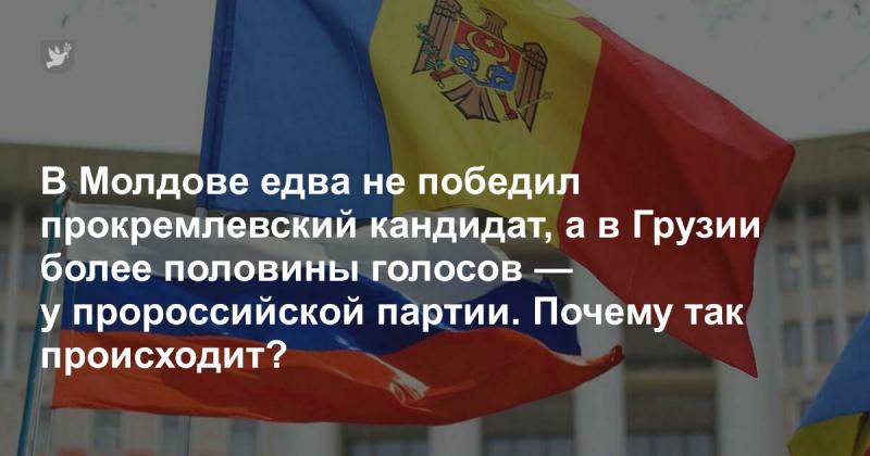 В Молдове на выборах едва не одержал победу кандидат, поддерживаемый Кремлем, а в Грузии свыше половины голосов досталось партии, ориентированной на Россию. Каковы причины таких результатов?