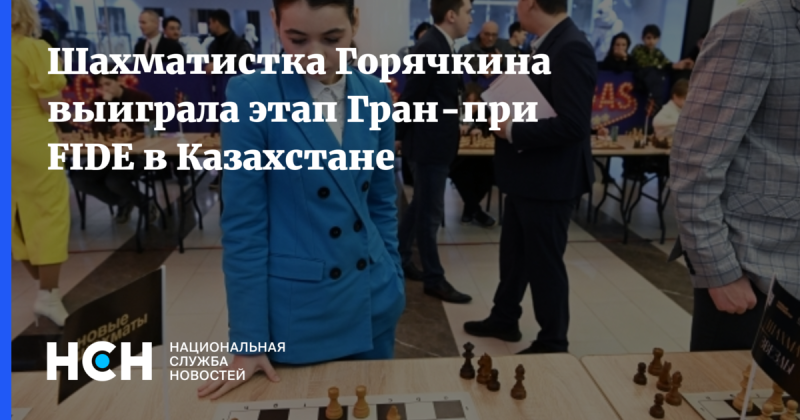 Шахматистка Горячкина одержала победу на этапе Гран-при FIDE, который проходил в Казахстане.