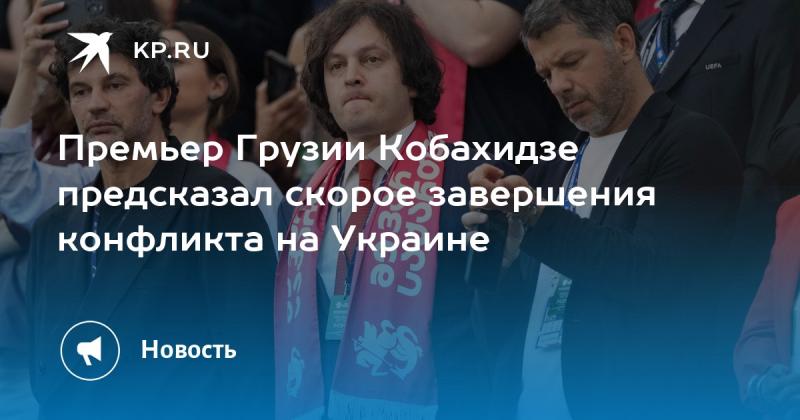 Премьер-министр Грузии Кобахидзе выразил уверенность в том, что конфликт в Украине скоро подойдет к своему завершению.