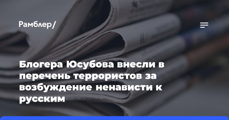 Блогера Юсубова занесли в список террористов за разжигание ненависти по отношению к русским.