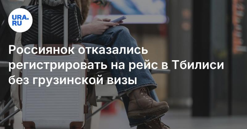 Гражданок России не допустили к посадке на рейс в Тбилиси из-за отсутствия грузинской визы.